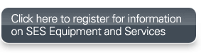 Click here to register for information on SES Equipment and Services